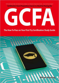 Title: GIAC Certified Forensic Analyst Certification (GCFA) Exam Preparation Course in a Book for Passing the GCFA Exam - The How To Pass on Your First Try Certification Study Guide, Author: William Manning