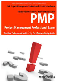 Title: PMP Project Management Professional Certification Exam Preparation Course in a Book for Passing the PMP Project Management Professional Exam - The How To Pass on Your First Try Certification Study Guide, Author: William Manning