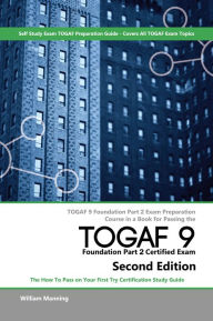Title: TOGAF 9 Foundation part 2 Exam Preparation Course in a Book for Passing the TOGAF 9 Foundation part 2 Certified Exam - The How To Pass on Your First Try Certification Study Guide - Second Edition, Author: William Maning