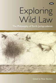 Title: Exploring Wild Law: The philosophy of earth jurisprudence, Author: Peter Burdon