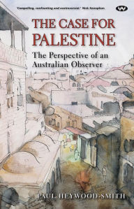 Title: The Case for Palestine: The perspective of an Australian observer, Author: Paul Heywood-Smith