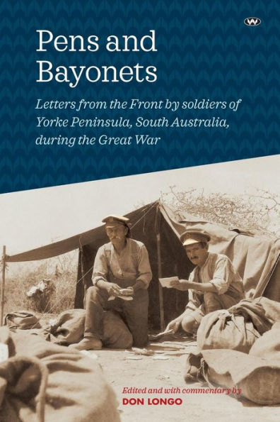 Pens and Bayonets: Letters from the Front by soldiers of Yorke Peninsula during the Great War