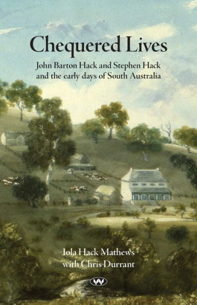 Chequered Lives: John Barton Hack and Stephen the early days of South Australia