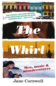 Title: The Whirl: Men, Music & Misadventures, Author: Jane Cornwell