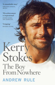 Title: Kerry Stokes: The Boy from Nowhere, Author: Andrew Rule