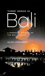 Title: Three Weeks in Bali: A Personal Account of the Bali Bombing, Author: Alan Atkinson