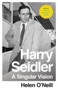 Title: A Singular Vision: the Life of Harry Seidler, Author: O'Neill Helen