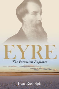Title: Eyre: the Forgotten Explorer, Author: Ivan Rudolph