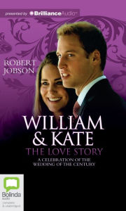 Title: William & Kate: The Love Story: A Celebration of the Wedding of the Century, Author: Robert Jobson