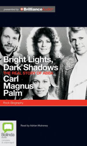 Title: Bright Lights Dark Shadows: The Real Story of ABBA, Author: Carl Magnus Palm