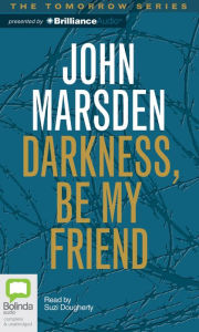 Title: Darkness Be My Friend (Tomorrow Series #4), Author: John Marsden