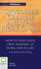 Crocodile Charlie and the Holy Grail: How to Find Your Own Answers at Work and in Life