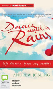 Title: Dance Until It Rains: Life Lessons from My Mother, Author: Andrew Jobling