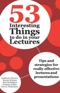 Title: 53 Interesting Things to do in your Lectures: Tips and strategies for really effective lectures and presentations, Author: Anthony Haynes