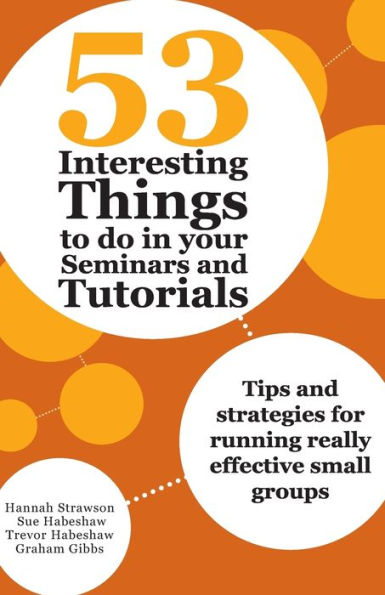 53 Interesting Things to Do in Your Seminars and Tutorials: Tips and Strategies for Running Really Effective Small Groups