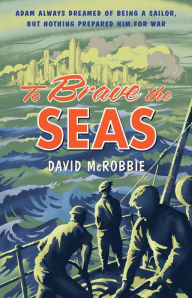 Title: To Brave the Seas: A Boy at War, Author: David McRobbie