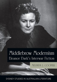 Title: Middlebrow Modernism: Eleanor Dark's Interwar Fiction, Author: Melinda J Cooper