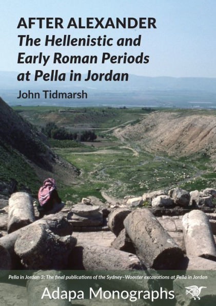 After Alexander: The Hellenistic and Early Roman Periods at Pella in Jordan