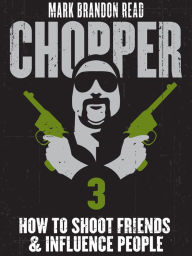 Title: How to Shoot Friends and Influence People: Chopper 3, Author: Mark Brandon 