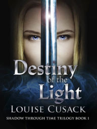 Title: Destiny of the Light: Shadow Through Time 1, Author: Louise Cusack