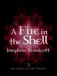 Title: A Fire in the Shell: Circle of Nine Trilogy 3: Circle of Nine 3, Author: Josephine Pennicott