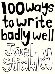 Title: 100 Ways to Write Badly Well, Author: Joel Stickley
