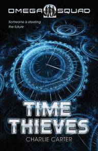 Title: Time Thieves, The: Omega Squad 1, Author: Charlie Carter