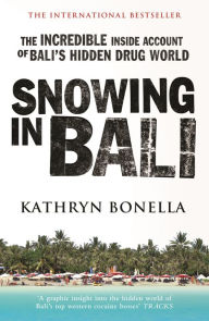 Title: Snowing in Bali: The Incredible Inside Account of Bali's Hidden Drug World, Author: Kathryn Bonella