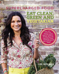 Title: Supercharged Food: Eat Clean, Green and Vegetarian: 100 vegetable recipes to heal and nourish, Author: Lee Holmes