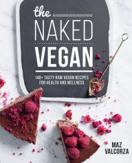 Title: The Naked Vegan: 140+ Tasty Raw Vegan Recipes for Health and Wellness, Author: Maz Valcorza