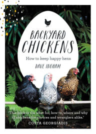 Title: Backyard Chickens: How to keep happy hens, Author: Dave Ingham