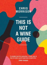 Title: This Is Not a Wine Guide, Author: Chris Morrison