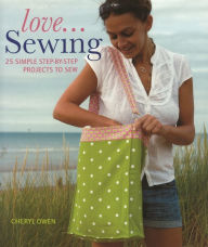 Title: Love... Sewing: 25 Simple Step-by-step Projects to Sew, Author: Cheryl Owen