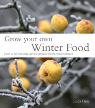 Title: Grow Your Own Winter Food, Author: Linda Gray