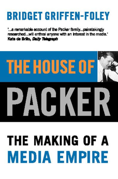 The House of Packer: The Making of a Media Empire