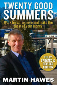 Title: Twenty Good Summers: Work Less, Live More and Make the Most of Your Money (Fully updated and revised edition), Author: Martin Hawes