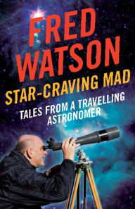 Title: Star-Craving Mad: Tales from a Travelling Astronomer, Author: Fred Watson