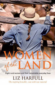 Title: Women of the Land: Eight Rural Women and Their Remarkable Everyday Lives, Author: Liz Harfull