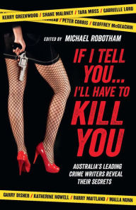 Title: If I Tell You . . . I'll Have to Kill You: Australia's Leading Crime Writers Reveal Their Secrets, Author: Michael Robotham