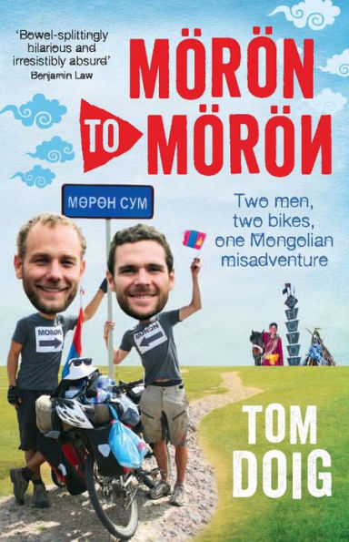 Moron to Moron: Two Men, Two Bikes, One Mongolian Misadventure