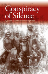 Title: Conspiracy of Silence: Queensland's Frontier Killing Times, Author: Timothy Bottoms
