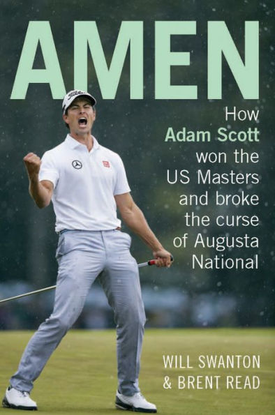 Amen: How Adam Scott Won the US Masters and Broke the Curse of Augusta National
