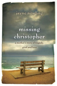 Title: Missing Christopher: A Mother's Story of Tragedy, Grief and Love, Author: Jayne Newling