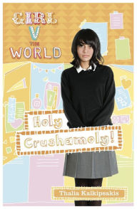 Title: Holy Crushamoly! (Girl vs the World Series), Author: Thalia Kalkipsakis
