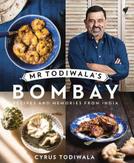Title: Mr Todiwala's Bombay: Recipes and Memories from India, Author: Cyrus Todiwala