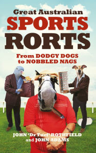 Title: Great Australian Sports Rorts: From dodgy dogs to nobbled nags, Author: John Adams