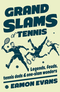 Title: Grand Slams of Tennis: Legends, feuds, tennis dads & one-slam wonders, Author: Eamon Evans