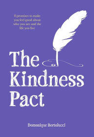 Title: The Kindness Pact: 8 Promises to Make you Feel Good About Who You Are and the Life You Live, Author: Domonique Bertolucci