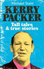 Kerry Packer: Tall Tales and True Stories