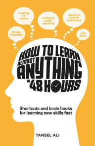 Title: How to Learn Almost Anything in 48 Hours, Author: Tansel Ali